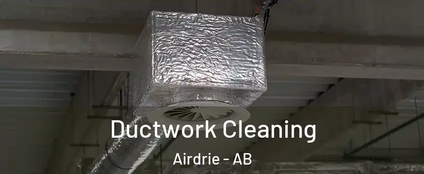  Ductwork Cleaning Airdrie - AB