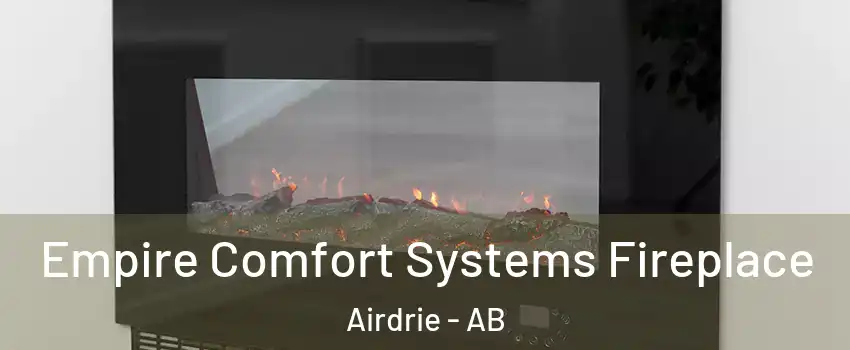 Empire Comfort Systems Fireplace Airdrie - AB