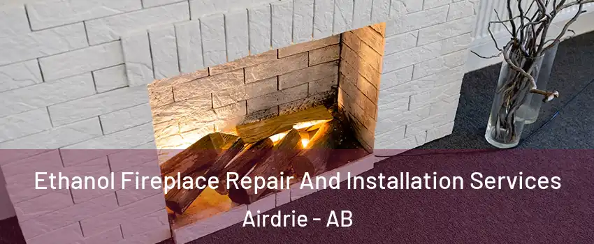 Ethanol Fireplace Repair And Installation Services Airdrie - AB