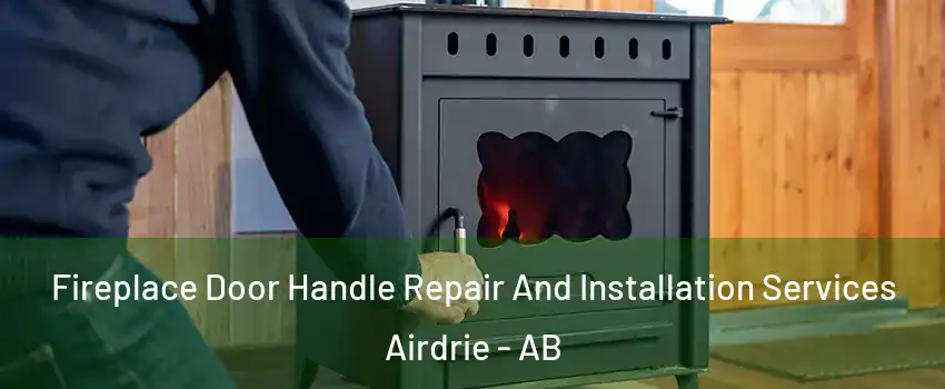  Fireplace Door Handle Repair And Installation Services Airdrie - AB