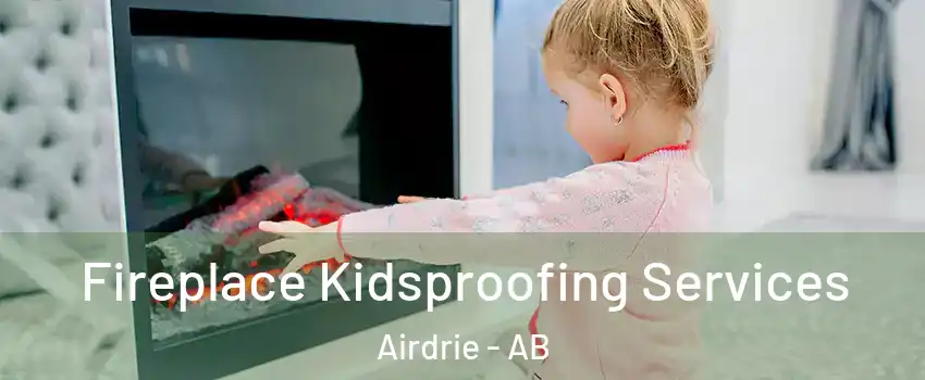  Fireplace Kidsproofing Services Airdrie - AB