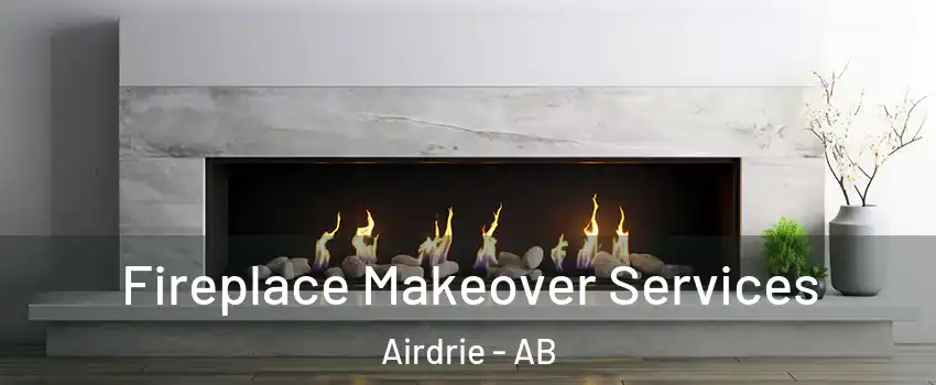 Fireplace Makeover Services Airdrie - AB