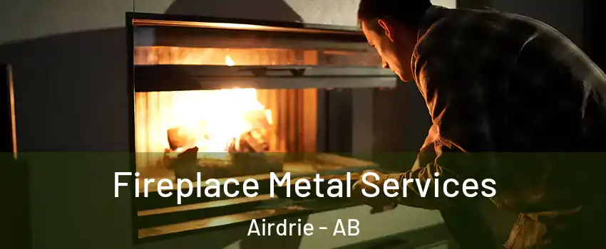 Fireplace Metal Services Airdrie - AB