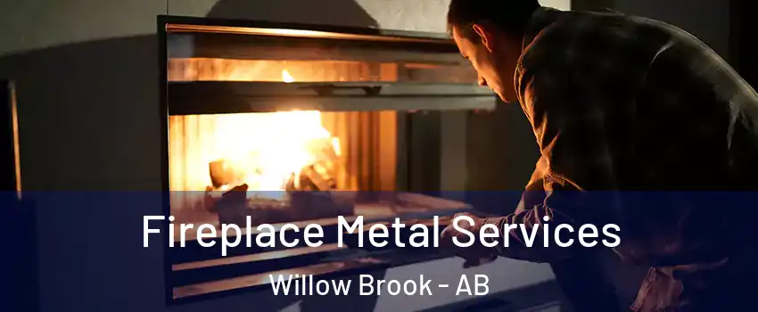 Fireplace Metal Services Willow Brook - AB