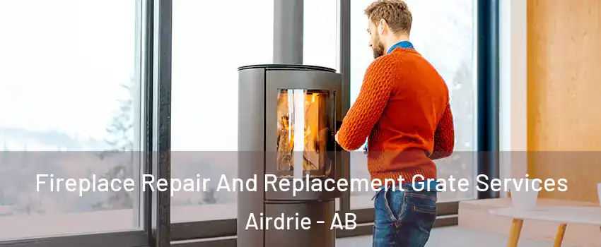  Fireplace Repair And Replacement Grate Services Airdrie - AB