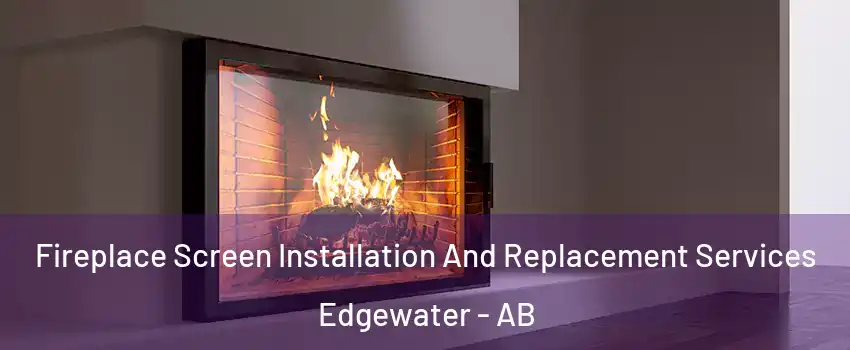 Fireplace Screen Installation And Replacement Services Edgewater - AB