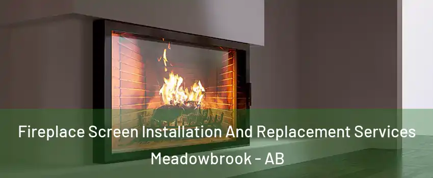 Fireplace Screen Installation And Replacement Services Meadowbrook - AB