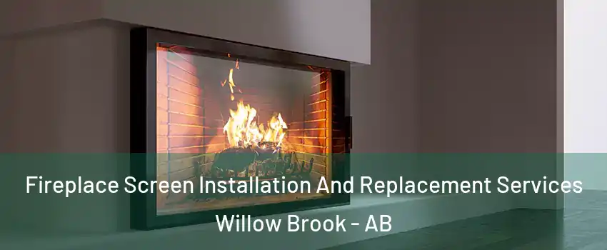 Fireplace Screen Installation And Replacement Services Willow Brook - AB