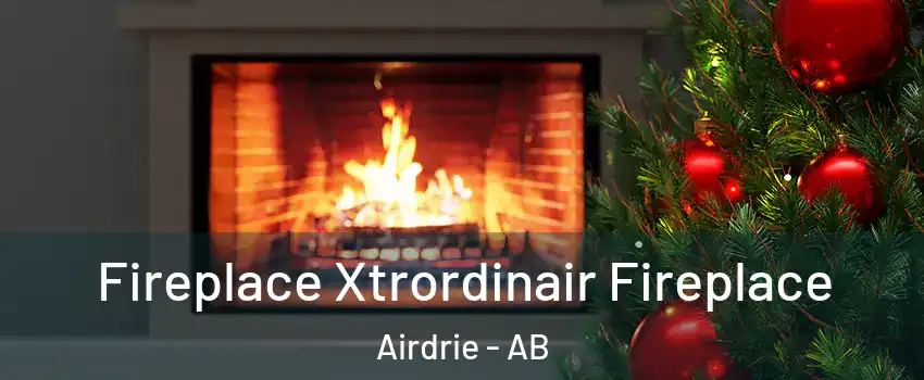 Fireplace Xtrordinair Fireplace Airdrie - AB