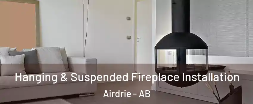 Hanging & Suspended Fireplace Installation Airdrie - AB