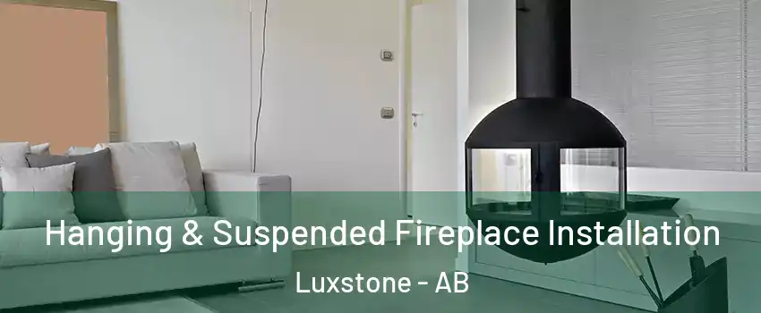 Hanging & Suspended Fireplace Installation Luxstone - AB
