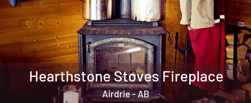 Hearthstone Stoves Fireplace Airdrie - AB