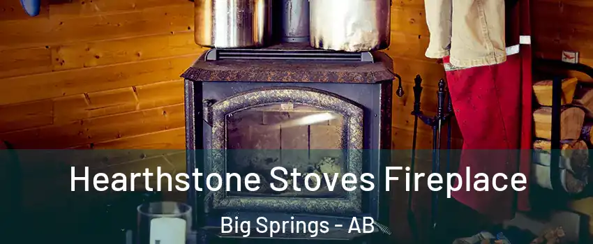 Hearthstone Stoves Fireplace Big Springs - AB