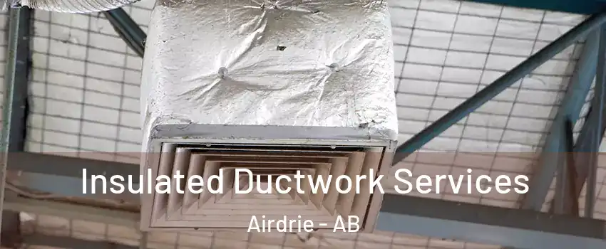  Insulated Ductwork Services Airdrie - AB