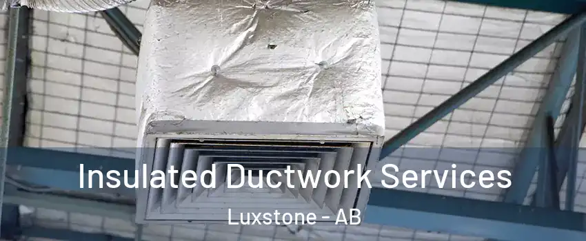  Insulated Ductwork Services Luxstone - AB