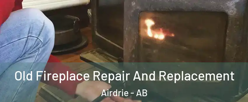  Old Fireplace Repair And Replacement Airdrie - AB