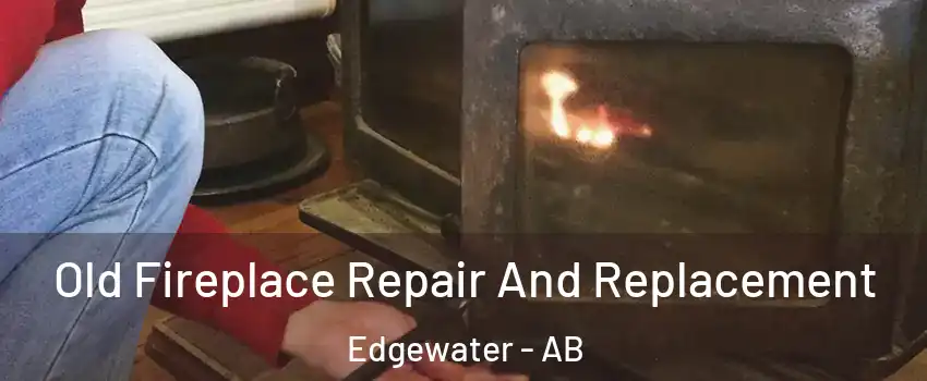  Old Fireplace Repair And Replacement Edgewater - AB