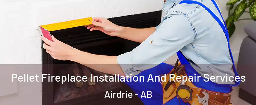  Pellet Fireplace Installation And Repair Services Airdrie - AB