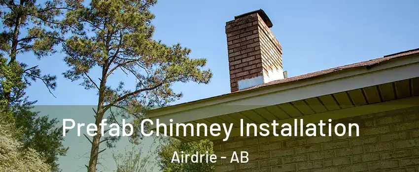  Prefab Chimney Installation Airdrie - AB