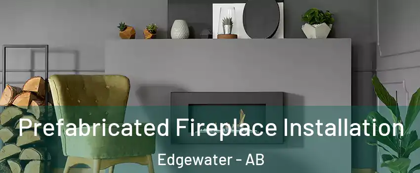  Prefabricated Fireplace Installation Edgewater - AB