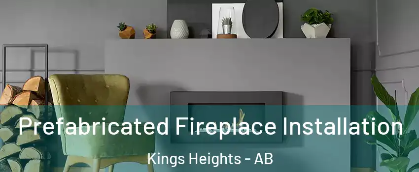  Prefabricated Fireplace Installation Kings Heights - AB