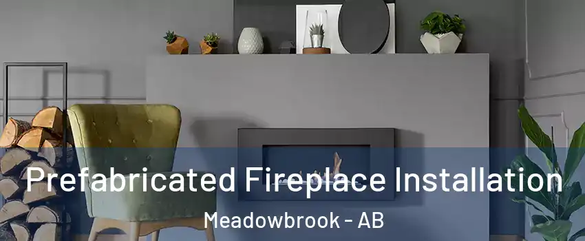  Prefabricated Fireplace Installation Meadowbrook - AB