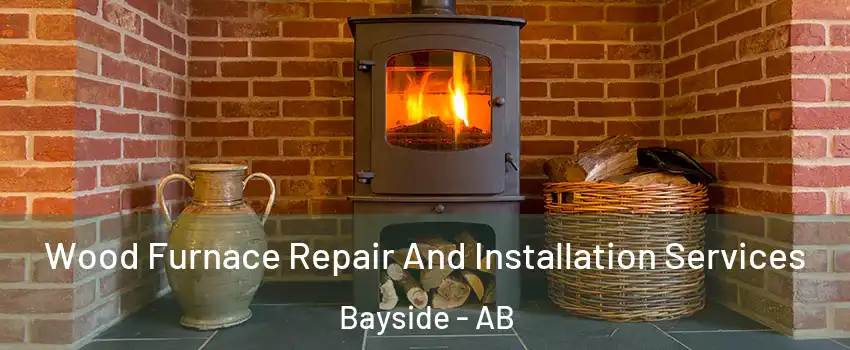  Wood Furnace Repair And Installation Services Bayside - AB