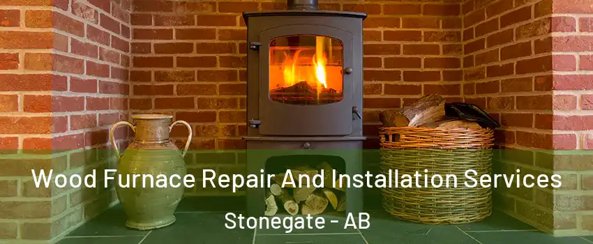  Wood Furnace Repair And Installation Services Stonegate - AB